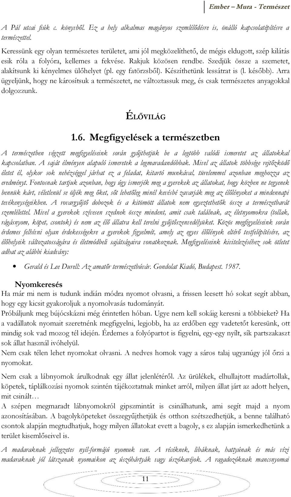 Szedjük össze a szemetet, alakítsunk ki kényelmes ülőhelyet (pl. egy fatörzsből). Készíthetünk lessátrat is (l. később).