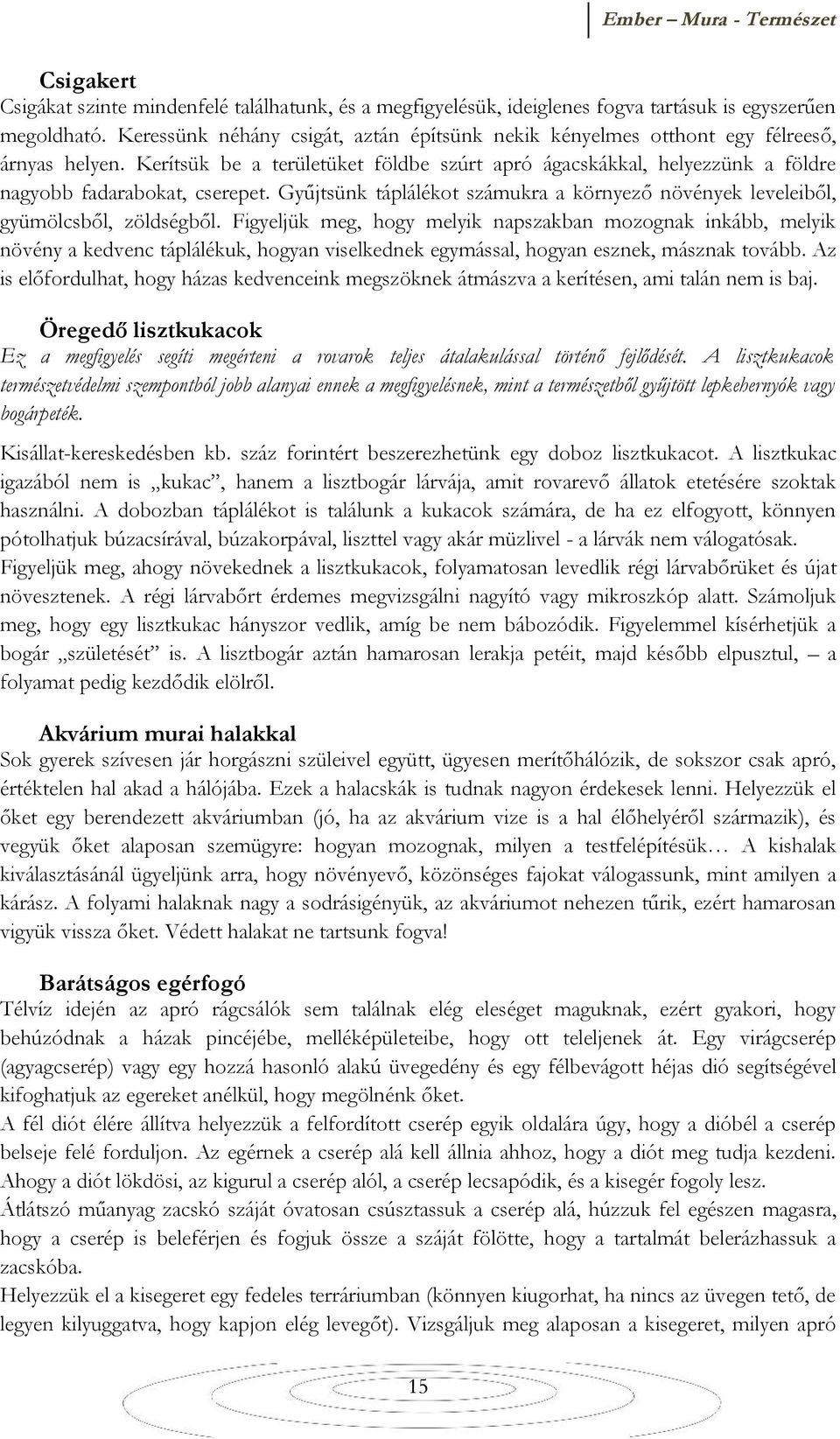 Gyűjtsünk táplálékot számukra a környező növények leveleiből, gyümölcsből, zöldségből.