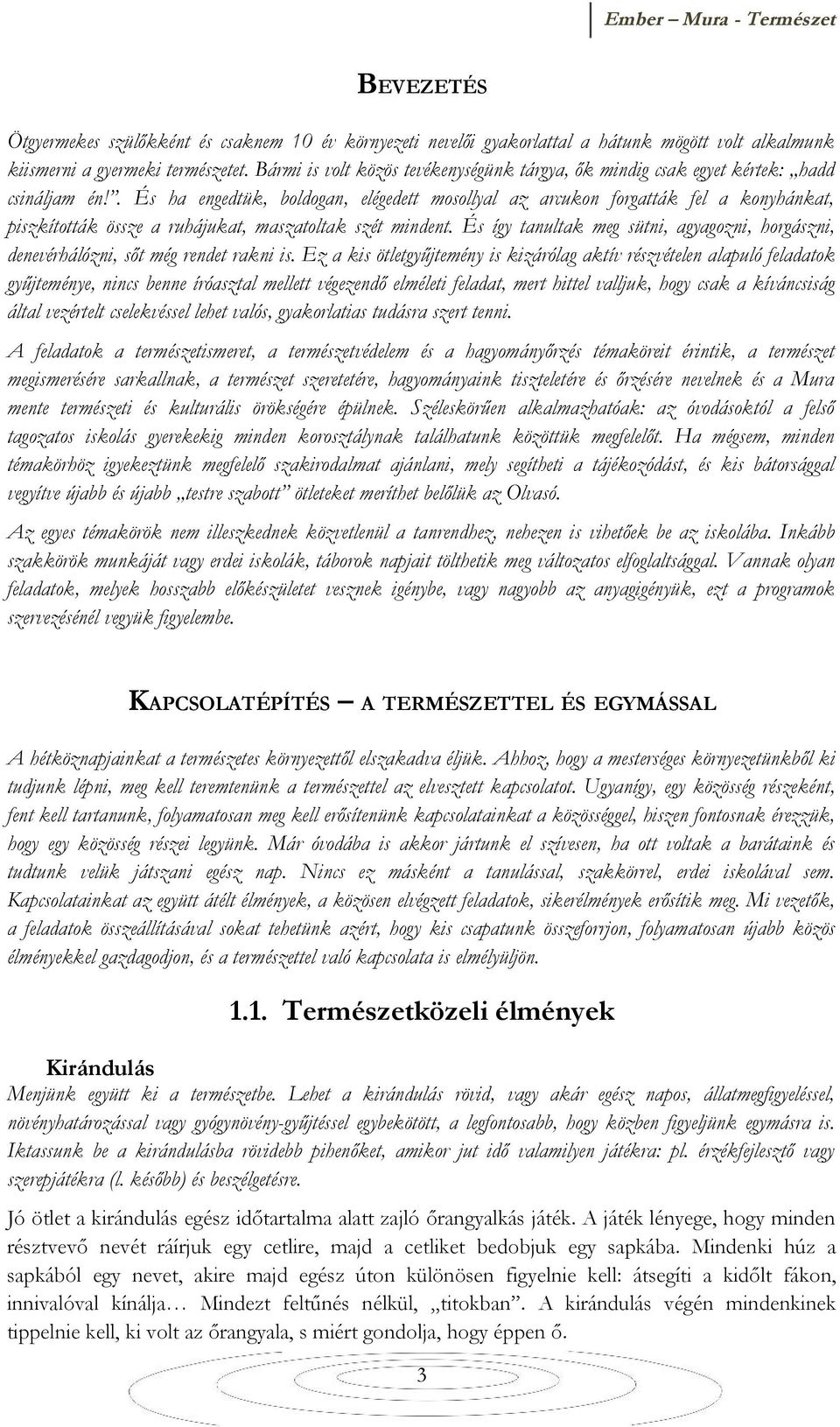 . És ha engedtük, boldogan, elégedett mosollyal az arcukon forgatták fel a konyhánkat, piszkították össze a ruhájukat, maszatoltak szét mindent.