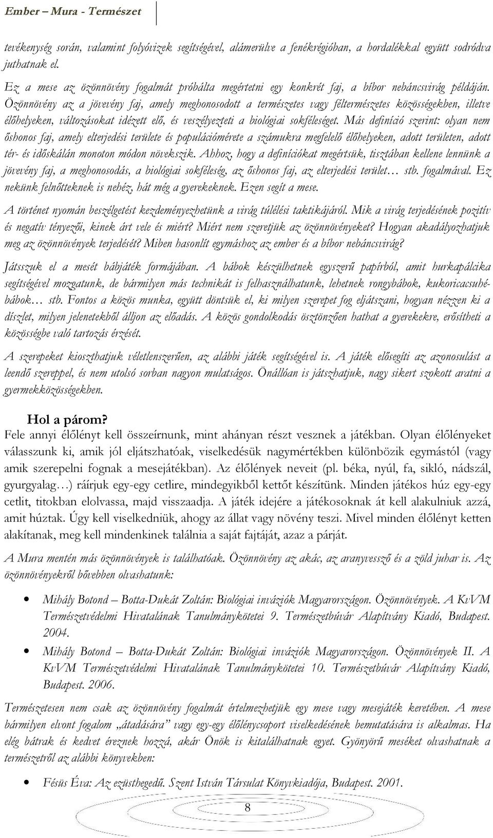 Özönnövény az a jövevény faj, amely meghonosodott a természetes vagy féltermészetes közösségekben, illetve élőhelyeken, változásokat idézett elő, és veszélyezteti a biológiai sokféleséget.