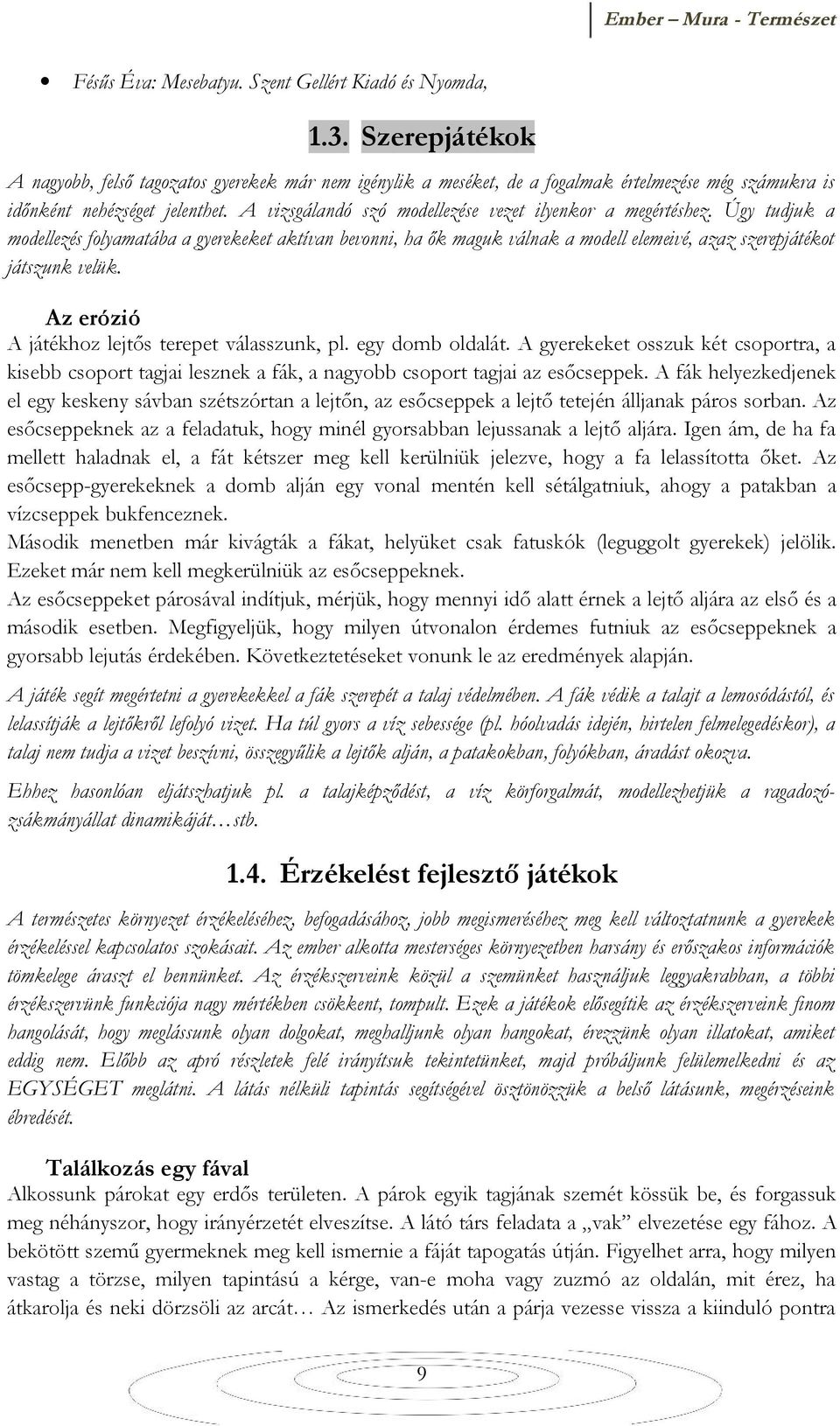 A vizsgálandó szó modellezése vezet ilyenkor a megértéshez. Úgy tudjuk a modellezés folyamatába a gyerekeket aktívan bevonni, ha ők maguk válnak a modell elemeivé, azaz szerepjátékot játszunk velük.