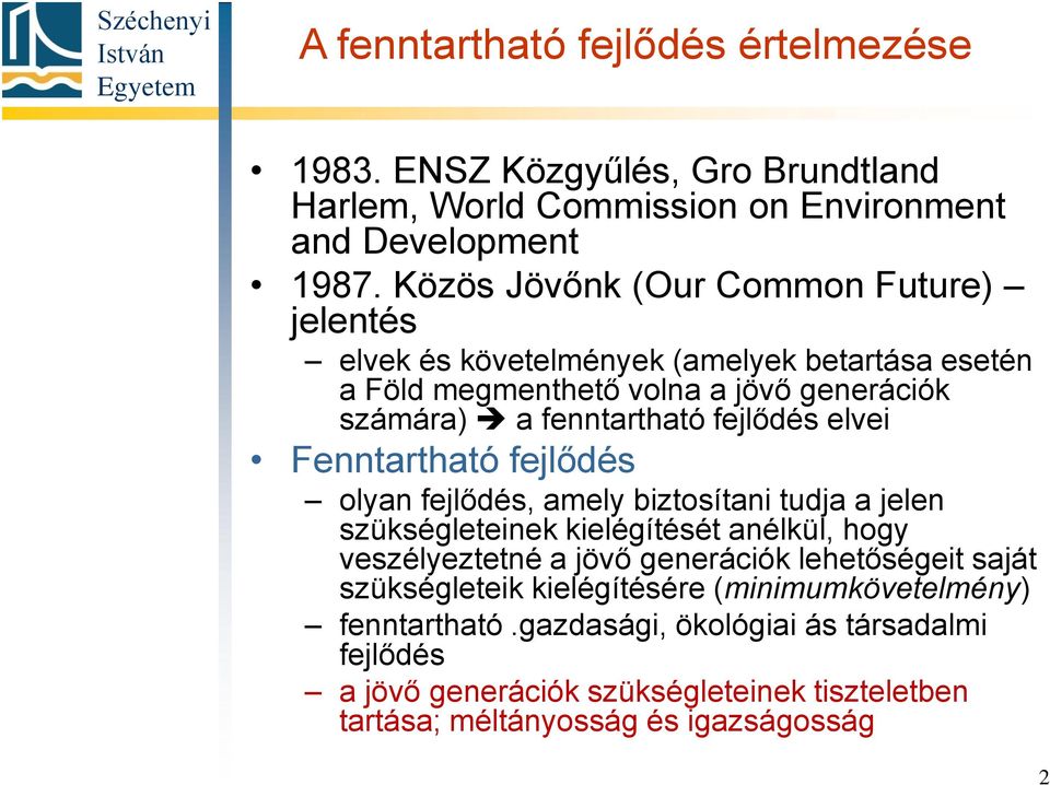 elvei Fenntartható fejlődés olyan fejlődés, amely biztosítani tudja a jelen szükségleteinek kielégítését anélkül, hogy veszélyeztetné a jövő generációk lehetőségeit