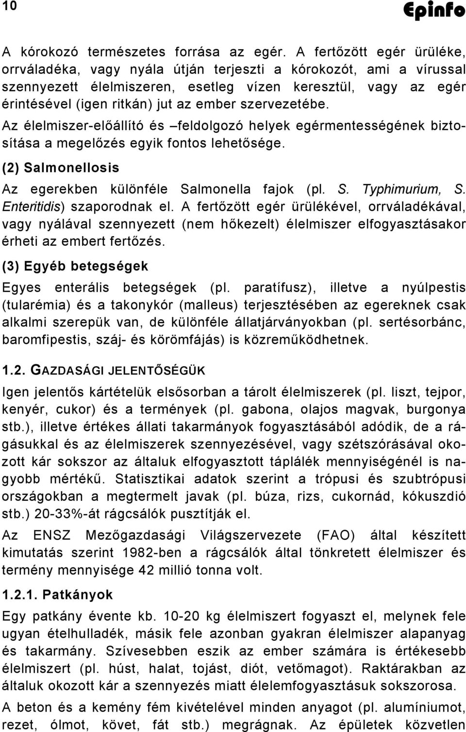 szervezetébe. Az élelmiszer-előállító és feldolgozó helyek egérmentességének biztosítása a megelőzés egyik fontos lehetősége. (2) Salmonellosis Az egerekben különféle Salmonella fajok (pl. S. Typhimurium, S.