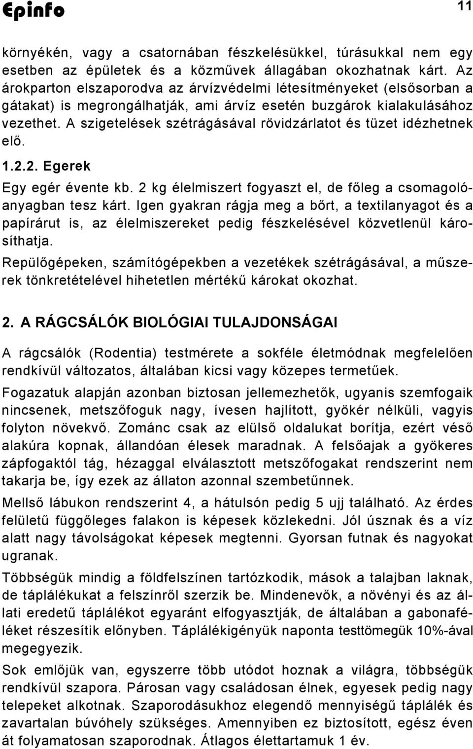 A szigetelések szétrágásával rövidzárlatot és tüzet idézhetnek elő. 1.2.2. Egerek Egy egér évente kb. 2 kg élelmiszert fogyaszt el, de főleg a csomagolóanyagban tesz kárt.