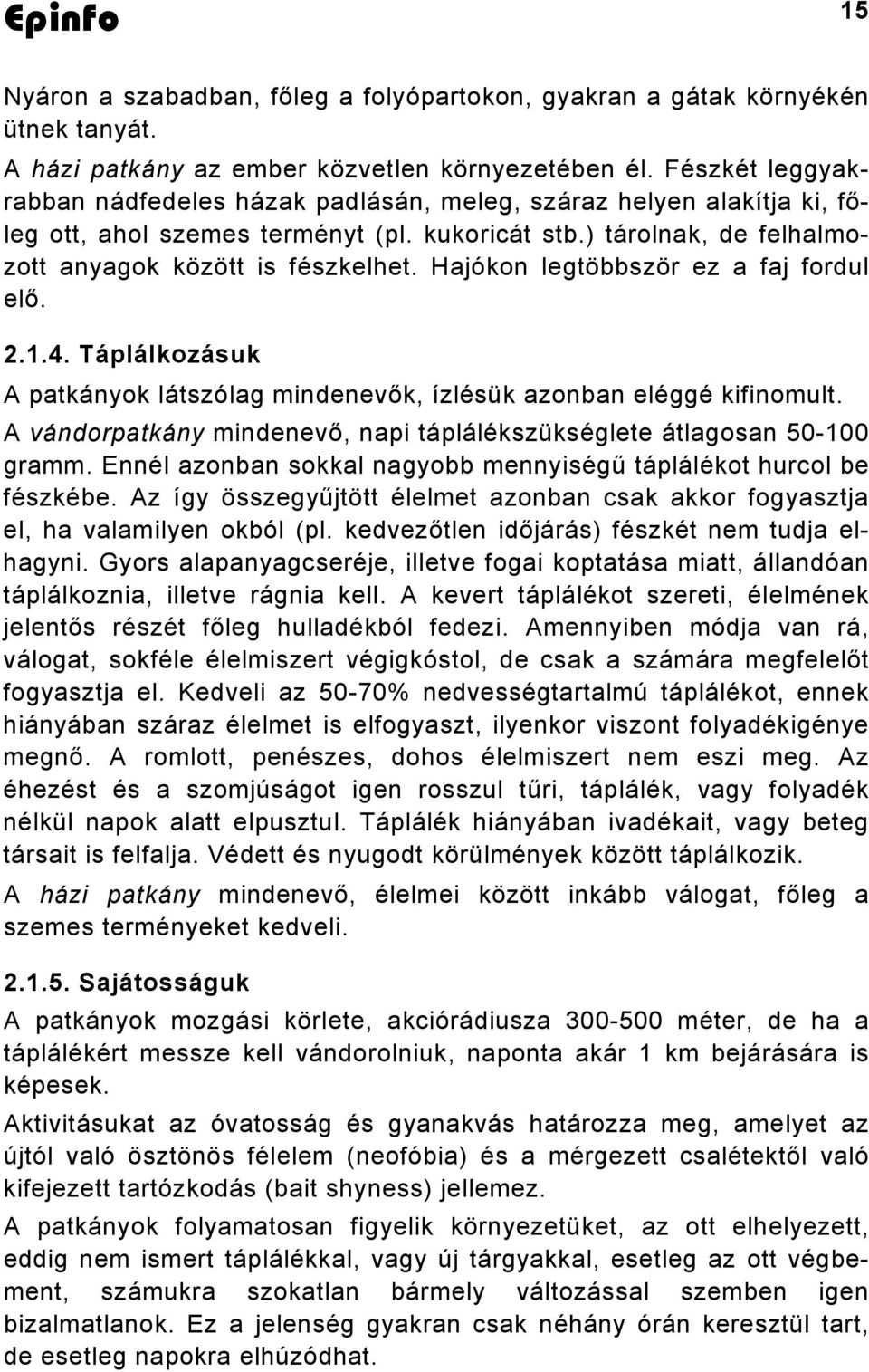 Hajókon legtöbbször ez a faj fordul elő. 2.1.4. Táplálkozásuk A patkányok látszólag mindenevők, ízlésük azonban eléggé kifinomult.