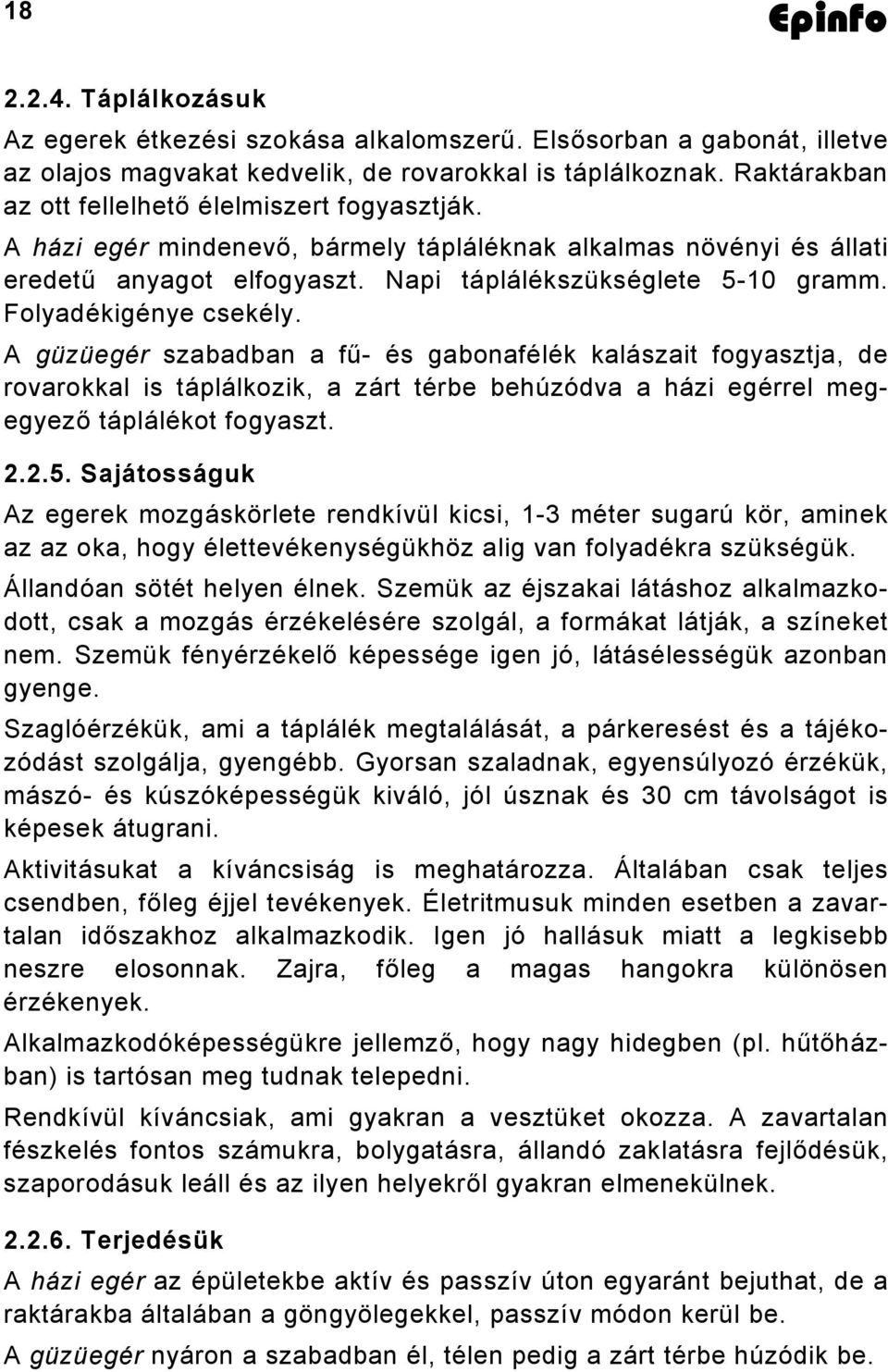 Folyadékigénye csekély. A güzüegér szabadban a fű- és gabonafélék kalászait fogyasztja, de rovarokkal is táplálkozik, a zárt térbe behúzódva a házi egérrel megegyező táplálékot fogyaszt. 2.2.5.