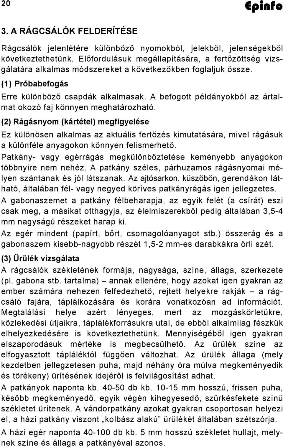 A befogott példányokból az ártalmat okozó faj könnyen meghatározható.