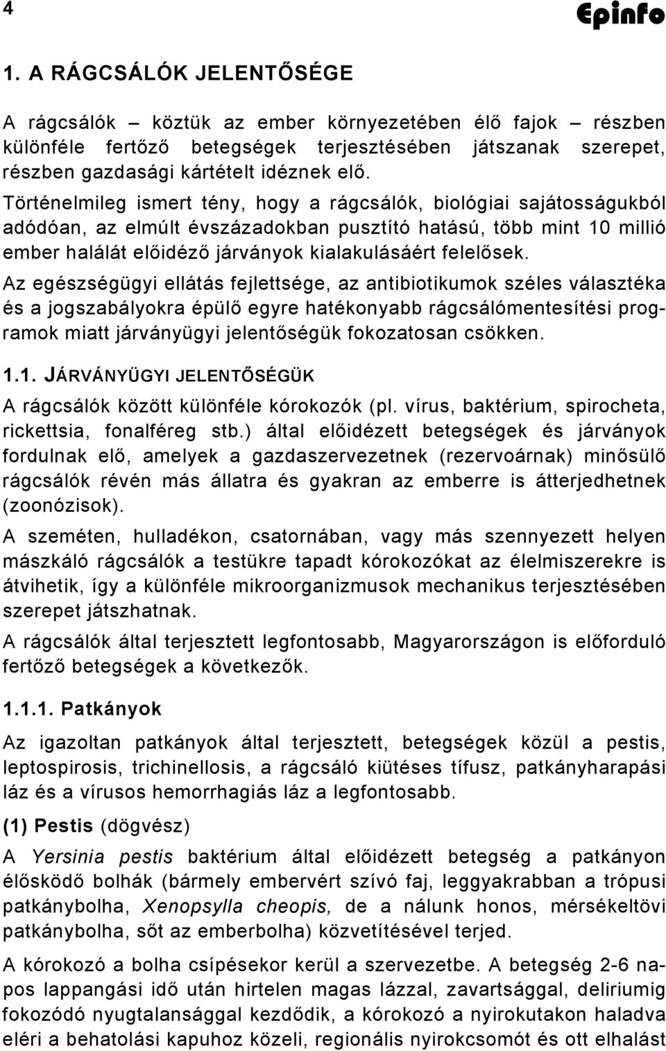 Az egészségügyi ellátás fejlettsége, az antibiotikumok széles választéka és a jogszabályokra épülő egyre hatékonyabb rágcsálómentesítési programok miatt járványügyi jelentőségük fokozatosan csökken.