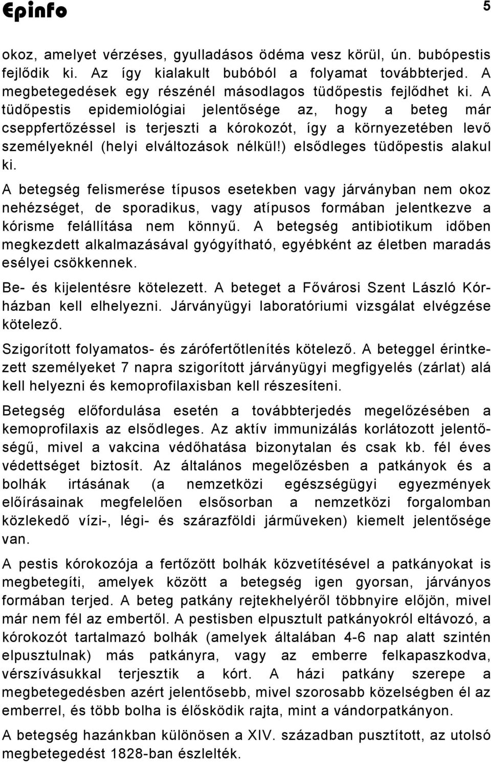 ) elsődleges tüdőpestis alakul ki. A betegség felismerése típusos esetekben vagy járványban nem okoz nehézséget, de sporadikus, vagy atípusos formában jelentkezve a kórisme felállítása nem könnyű.