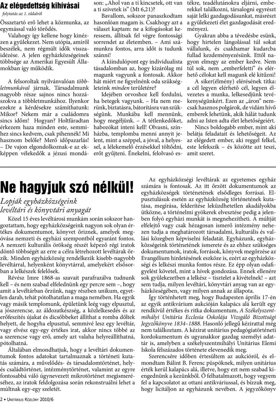 Társadalmunk nagyobb része sajnos nincs hozzászokva a többletmunkához. Ilyenkor ezekre a kérdésekre számíthatunk: Mikor? Nekem már a családomra sincs időm! Hogyan?