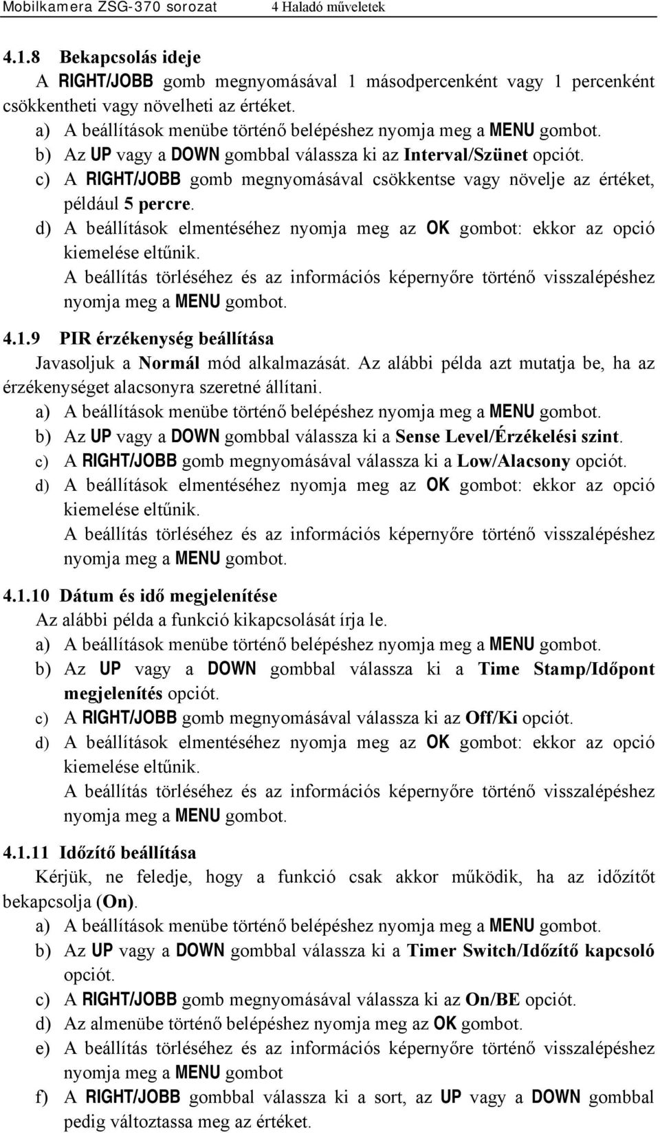 d) A beállítások elmentéséhez nyomja meg az OK gombot: ekkor az opció kiemelése eltűnik. 4.1.9 PIR érzékenység beállítása Javasoljuk a Normál mód alkalmazását.