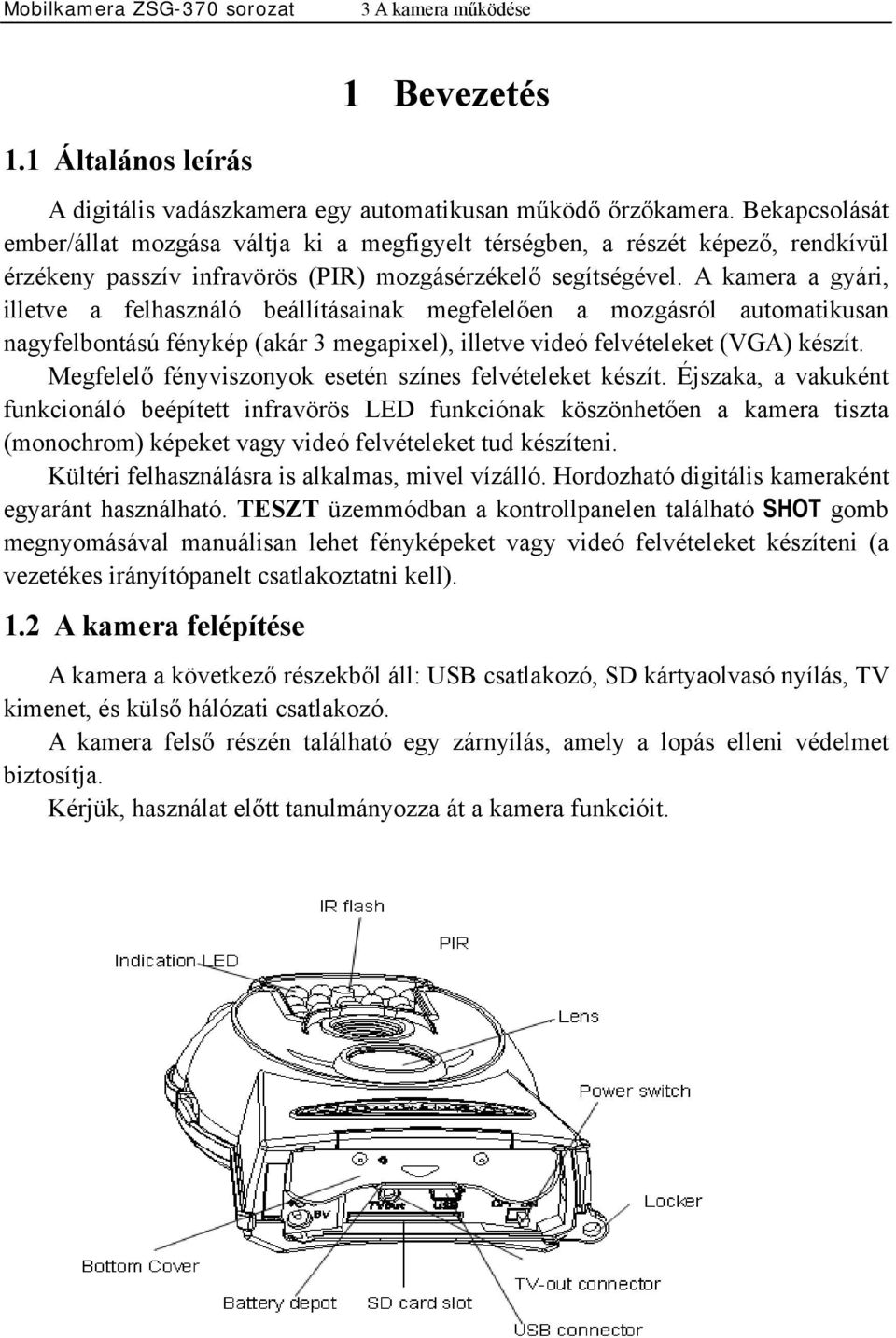 A kamera a gyári, illetve a felhasználó beállításainak megfelelően a mozgásról automatikusan nagyfelbontású fénykép (akár 3 megapixel), illetve videó felvételeket (VGA) készít.