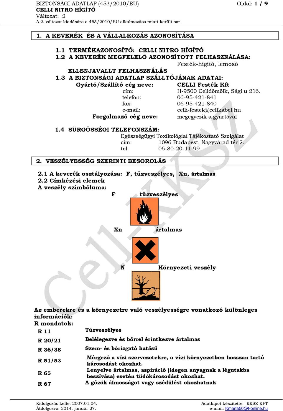 3 A BIZTONSÁGI ADATLAP SZÁLLTÓJÁNAK ADATAI: Gyártó/Szállító cég neve: CELLI Festék Kft cím: H-9500 Celldömölk, Sági u 216. telefon: 06-95-421-841 fax: 06-95-421-840 e-mail: celli-festek@cellkabel.