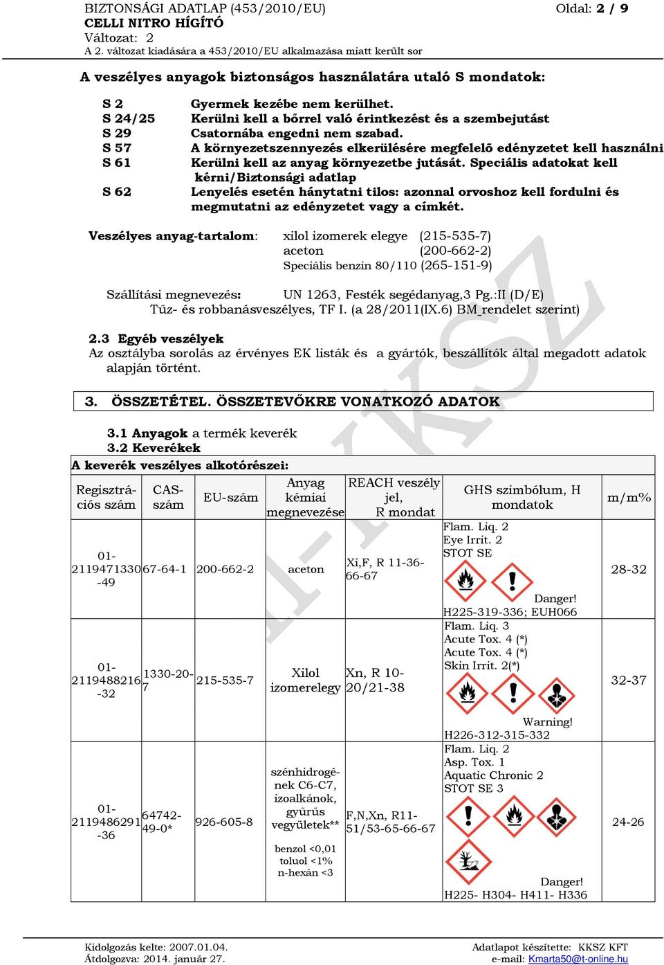 A környezetszennyezés elkerülésére megfelelõ edényzetet kell használni Kerülni kell az anyag környezetbe jutását.