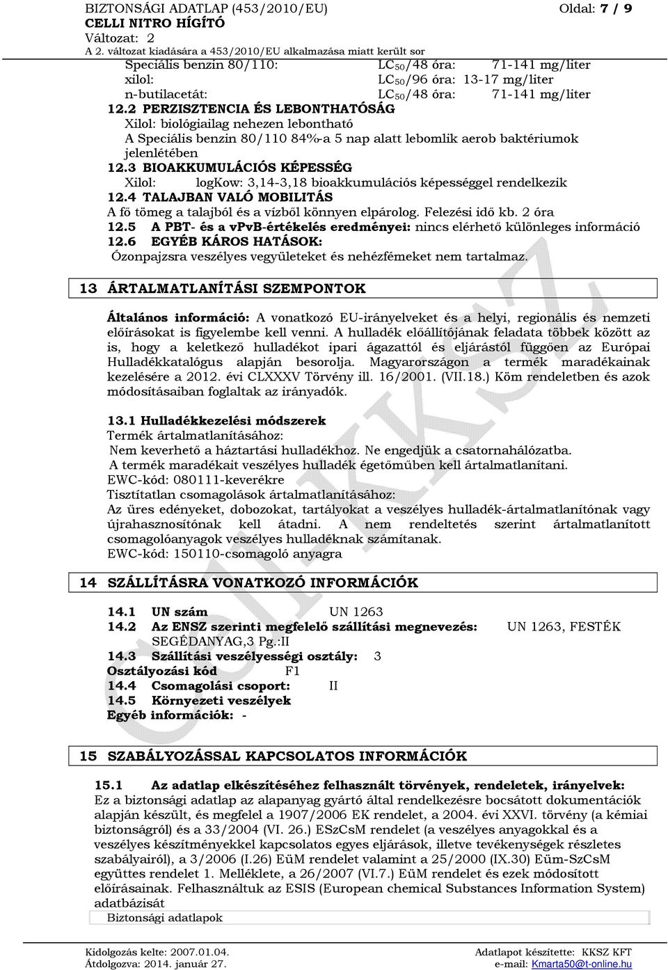 3 BIOAKKUMULÁCIÓS KÉPESSÉG Xilol: logkow: 3,14-3,18 bioakkumulációs képességgel rendelkezik 12.4 TALAJBAN VALÓ MOBILITÁS A fő tömeg a talajból és a vízből könnyen elpárolog. Felezési idő kb. 2 óra 12.