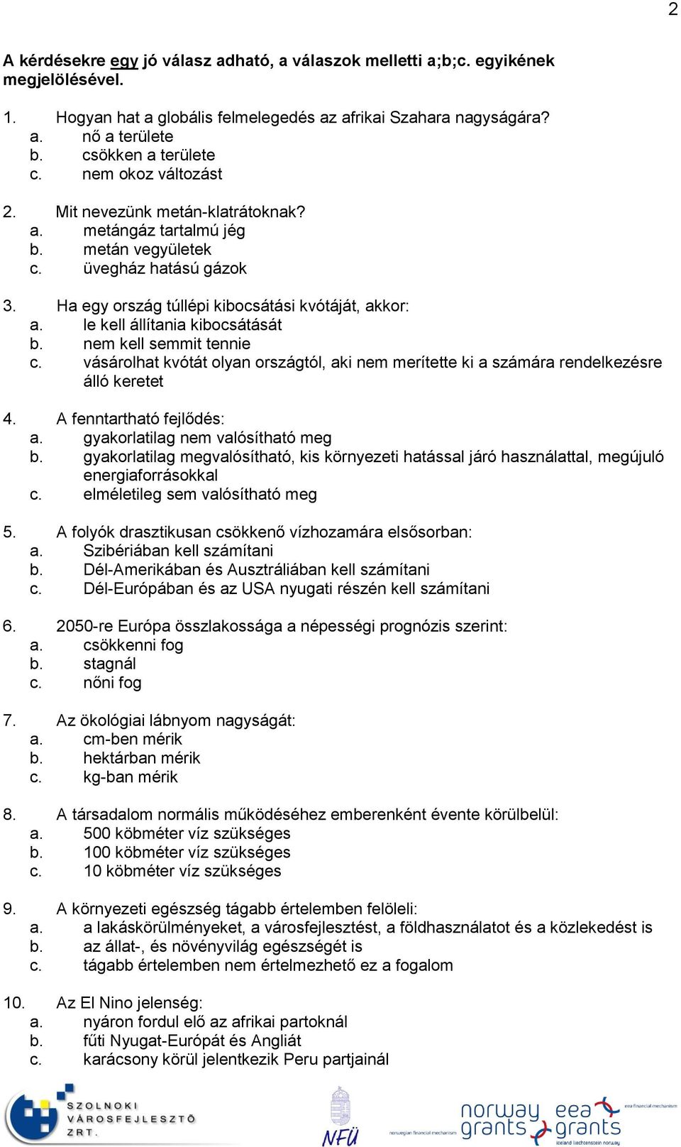 le kell állítania kibocsátását b. nem kell semmit tennie c. vásárolhat kvótát olyan országtól, aki nem merítette ki a számára rendelkezésre álló keretet 4. A fenntartható fejlődés: a.