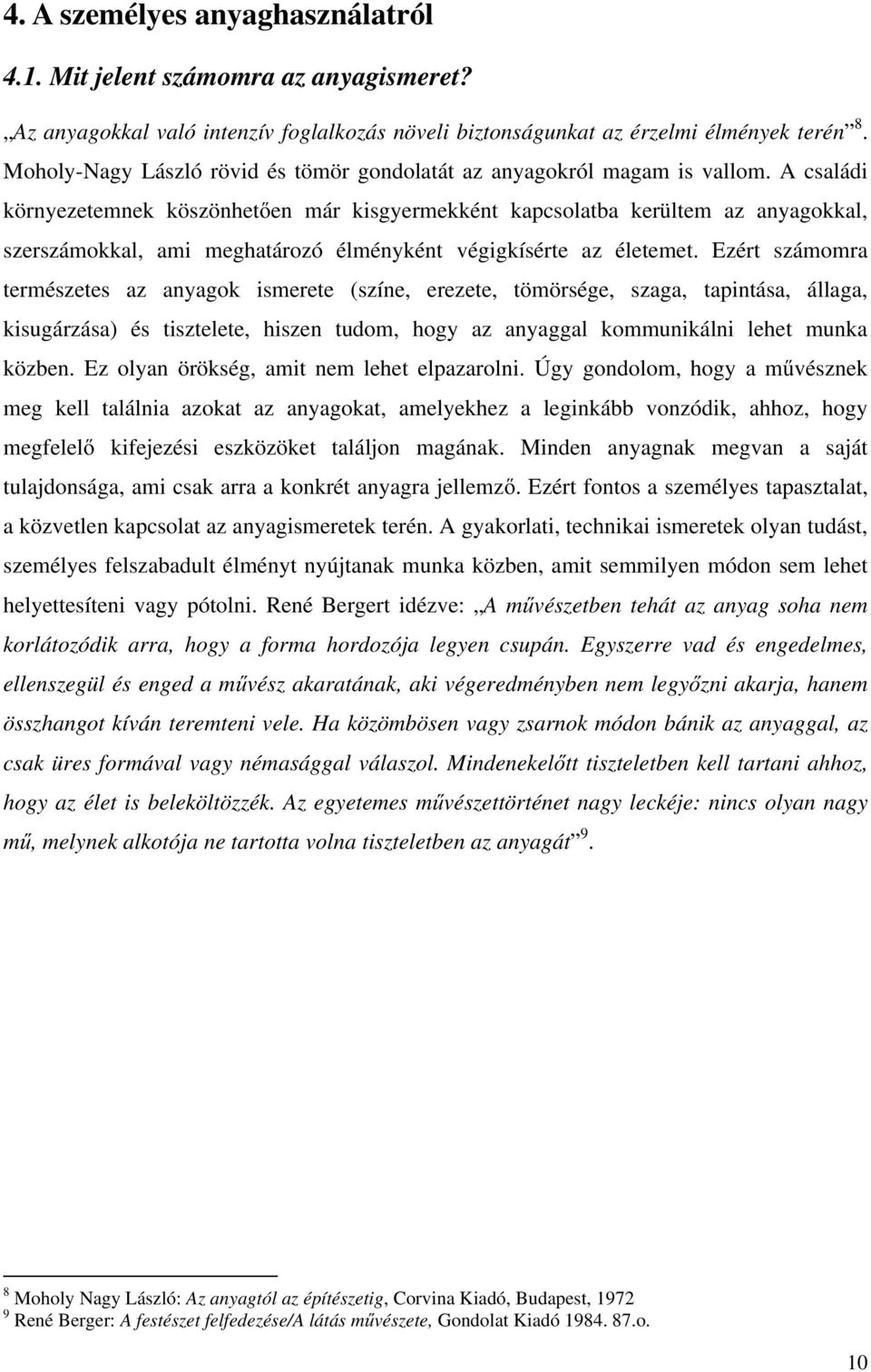 A családi környezetemnek köszönhetően már kisgyermekként kapcsolatba kerültem az anyagokkal, szerszámokkal, ami meghatározó élményként végigkísérte az életemet.