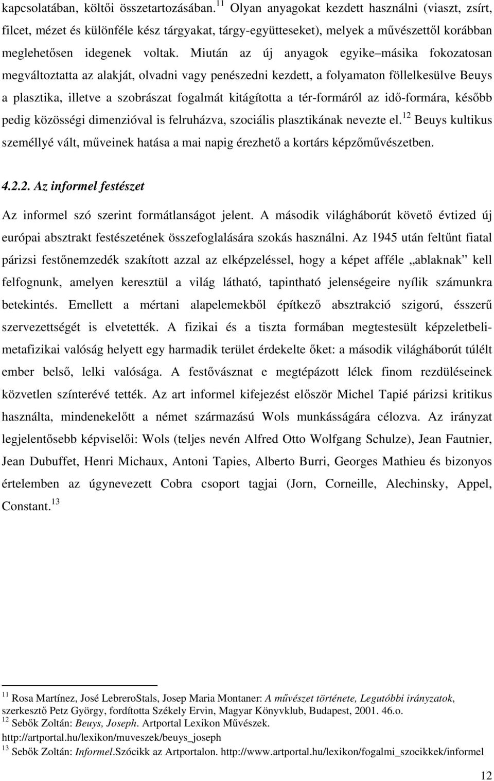 Miután az új anyagok egyike másika fokozatosan megváltoztatta az alakját, olvadni vagy penészedni kezdett, a folyamaton föllelkesülve Beuys a plasztika, illetve a szobrászat fogalmát kitágította a