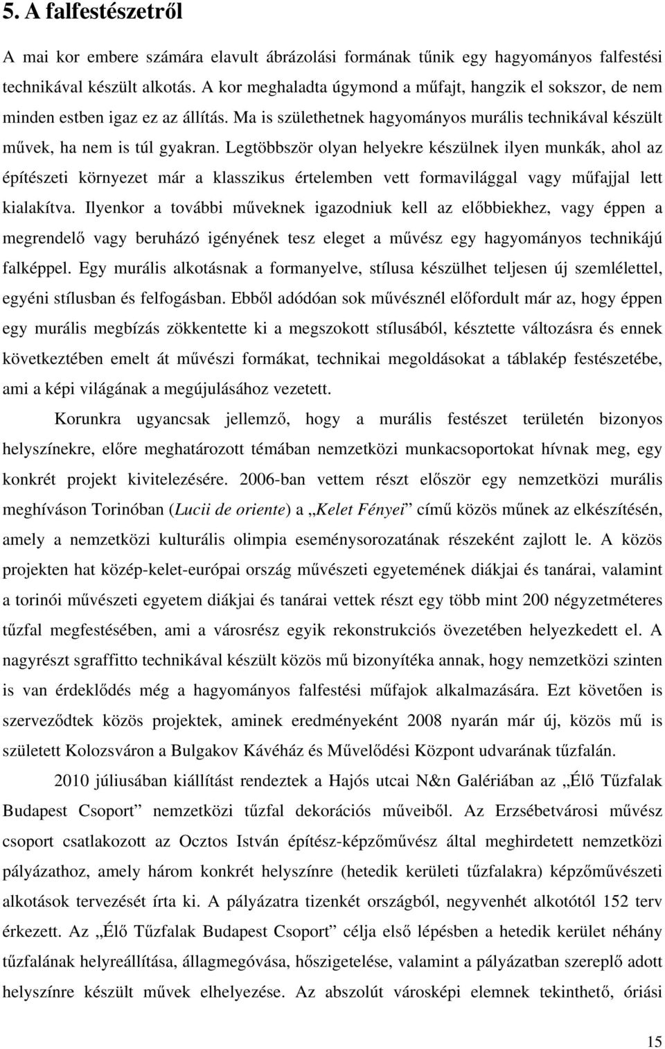 Legtöbbször olyan helyekre készülnek ilyen munkák, ahol az építészeti környezet már a klasszikus értelemben vett formavilággal vagy műfajjal lett kialakítva.