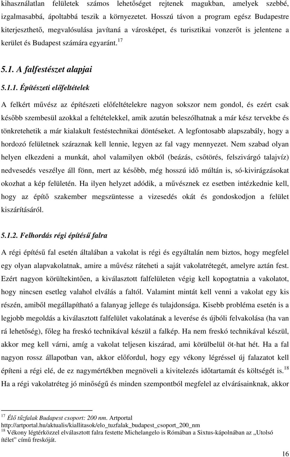 1.1. Építészeti előfeltételek A felkért művész az építészeti előfeltételekre nagyon sokszor nem gondol, és ezért csak később szembesül azokkal a feltételekkel, amik azután beleszólhatnak a már kész