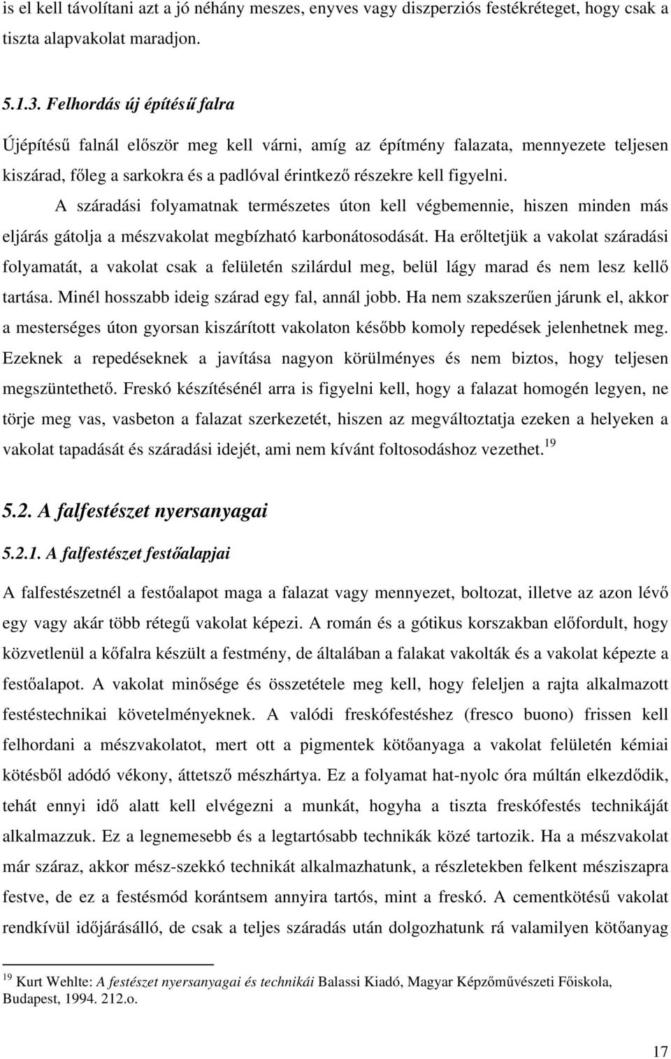 A száradási folyamatnak természetes úton kell végbemennie, hiszen minden más eljárás gátolja a mészvakolat megbízható karbonátosodását.