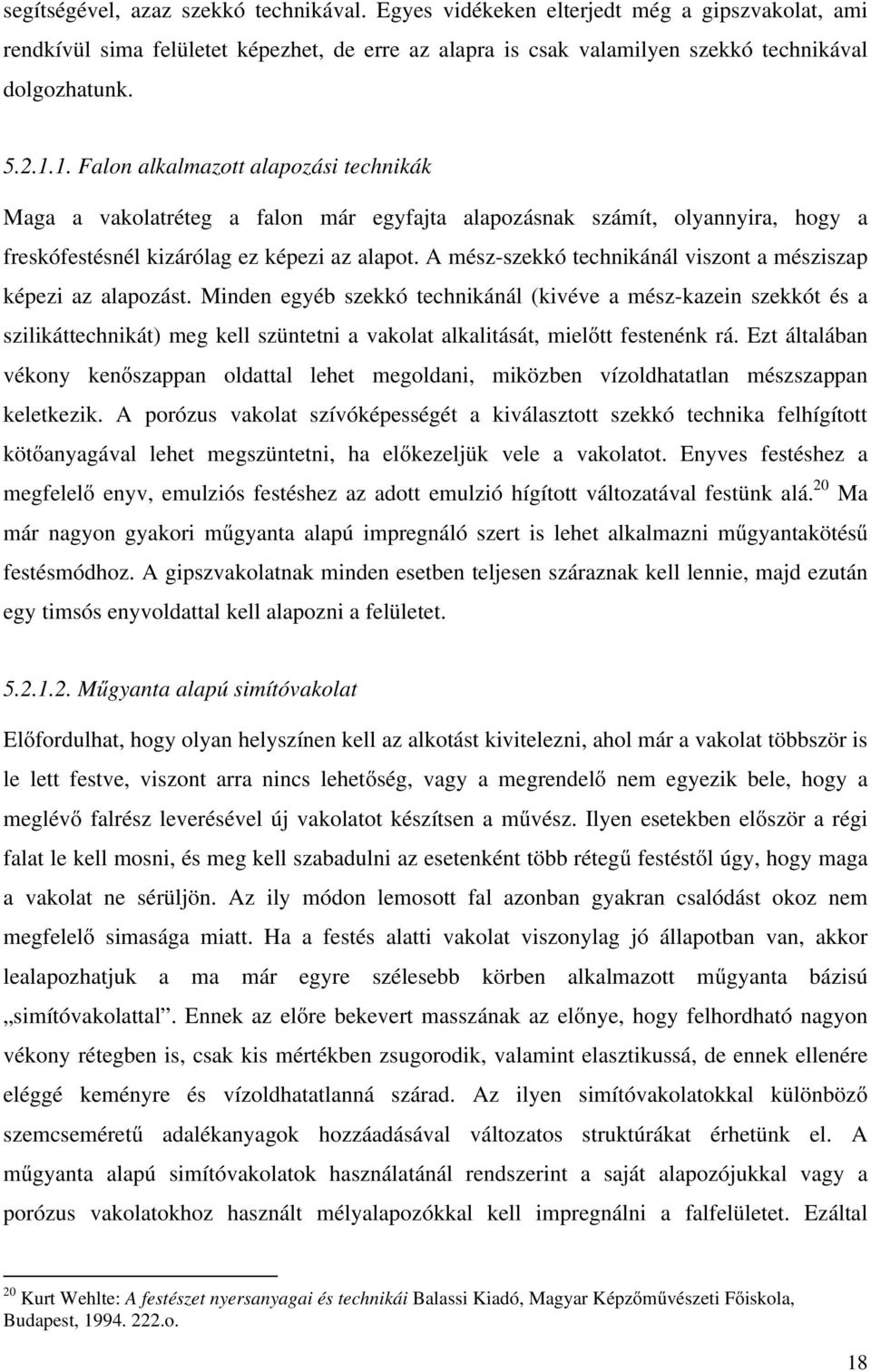 A mész-szekkó technikánál viszont a mésziszap képezi az alapozást.