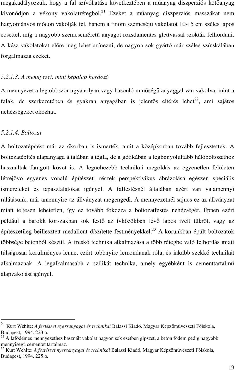 glettvassal szokták felhordani. A kész vakolatokat előre meg lehet színezni, de nagyon sok gyártó már széles színskálában forgalmazza ezeket. 5.2.1.3.