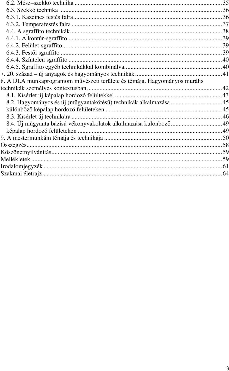 A DLA munkaprogramom művészeti területe és témája. Hagyományos murális technikák személyes kontextusban...42 8.1. Kísérlet új képalap hordozó felültekkel...43 8.2. Hagyományos és új (műgyantakötésű) technikák alkalmazása.