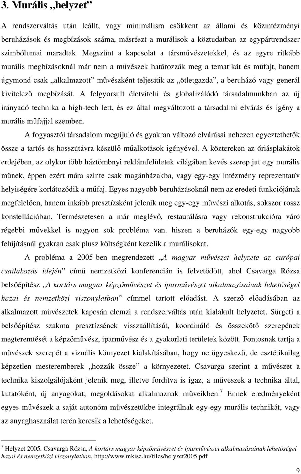 Megszűnt a kapcsolat a társművészetekkel, és az egyre ritkább murális megbízásoknál már nem a művészek határozzák meg a tematikát és műfajt, hanem úgymond csak alkalmazott művészként teljesítik az