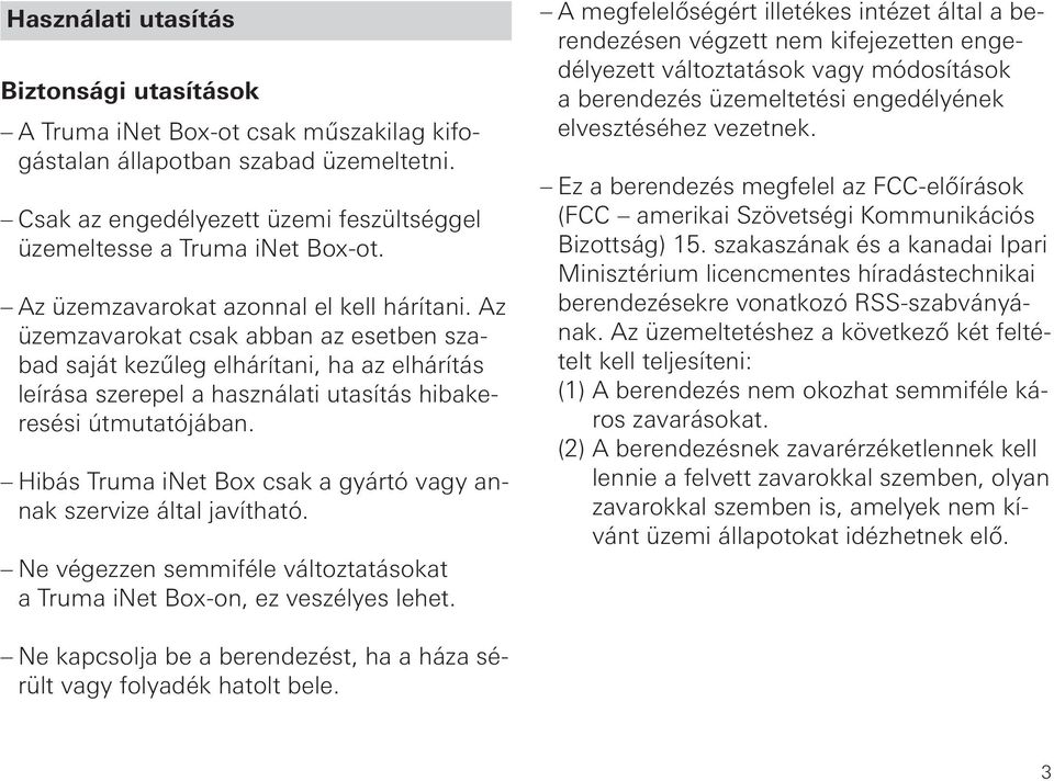 Hibás Truma inet Box csak a gyártó vagy annak szervize által javítható. Ne végezzen semmiféle változtatásokat a Truma inet Box-on, ez veszélyes lehet.