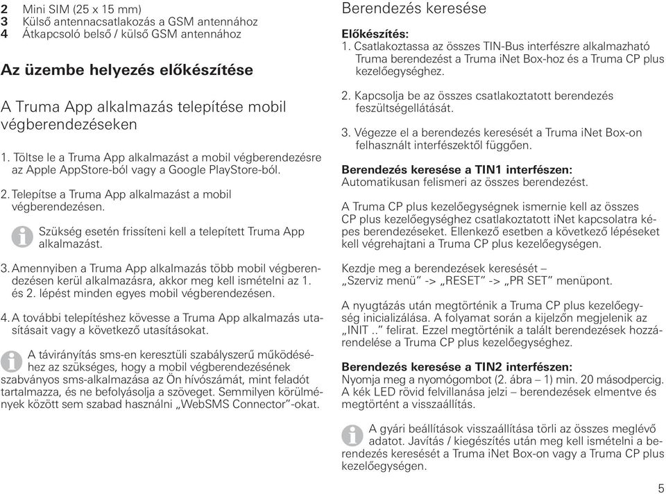 Szükség esetén frissíteni kell a telepített Truma App alkalmazást. 3. Amennyiben a Truma App alkalmazás több mobil végberendezésen kerül alkalmazásra, akkor meg kell ismételni az 1. és 2.