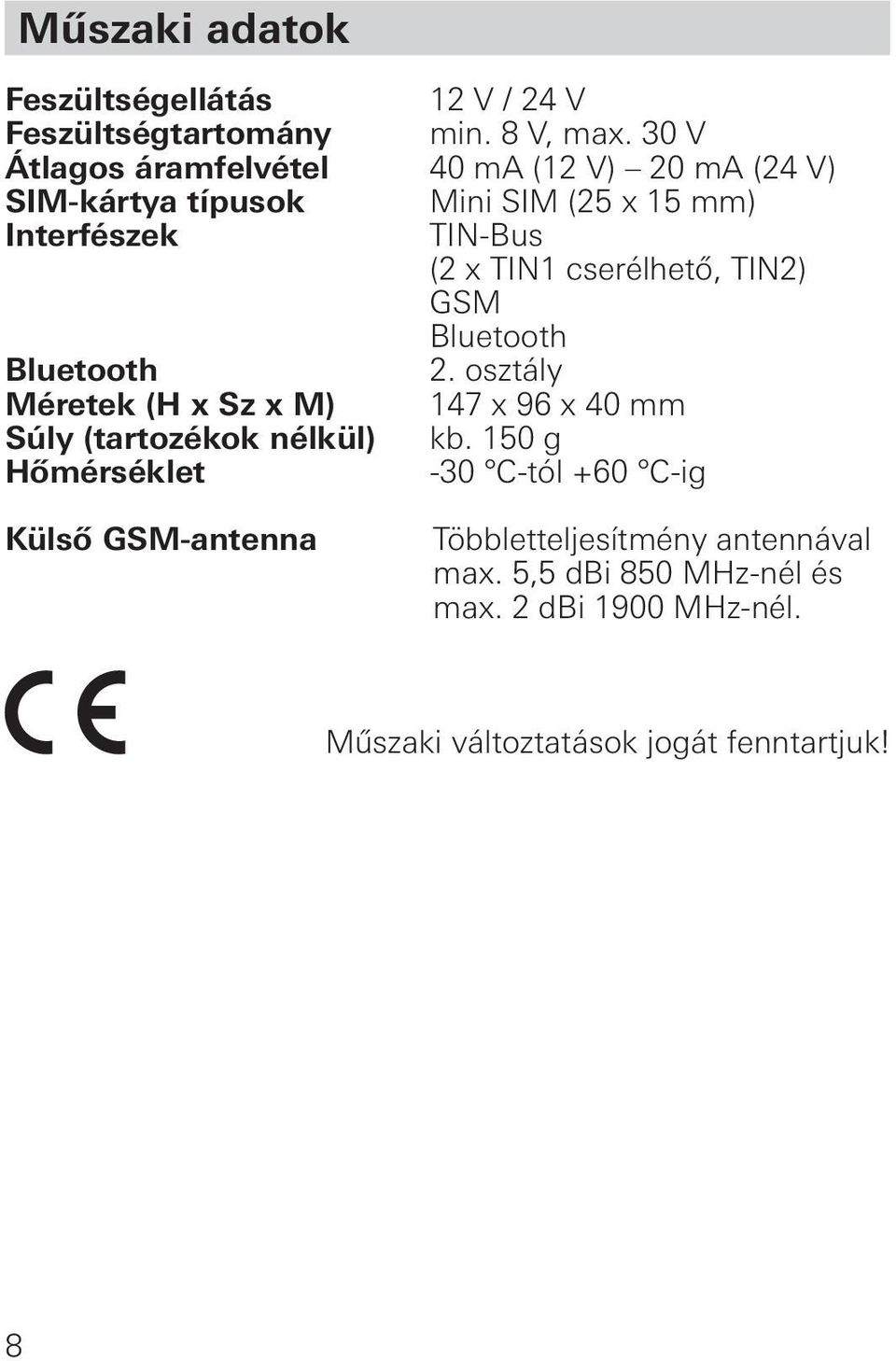 cserélhető, TIN2) GSM Bluetooth Bluetooth 2. osztály Méretek (H x Sz x M) 147 x 96 x 40 mm Súly (tartozékok nélkül) kb.