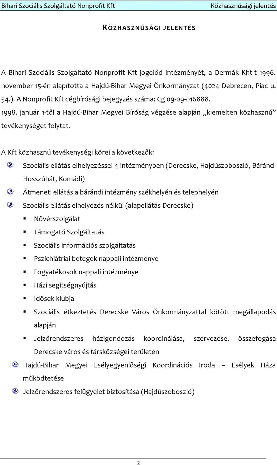 A Kft közhasznú tevékenységi körei a következők: Szociális ellátás elhelyezéssel 4 intézményben (Derecske, Hajdúszoboszló, Báránd- Hosszúhát, Komádi) Átmeneti ellátás a bárándi intézmény székhelyén