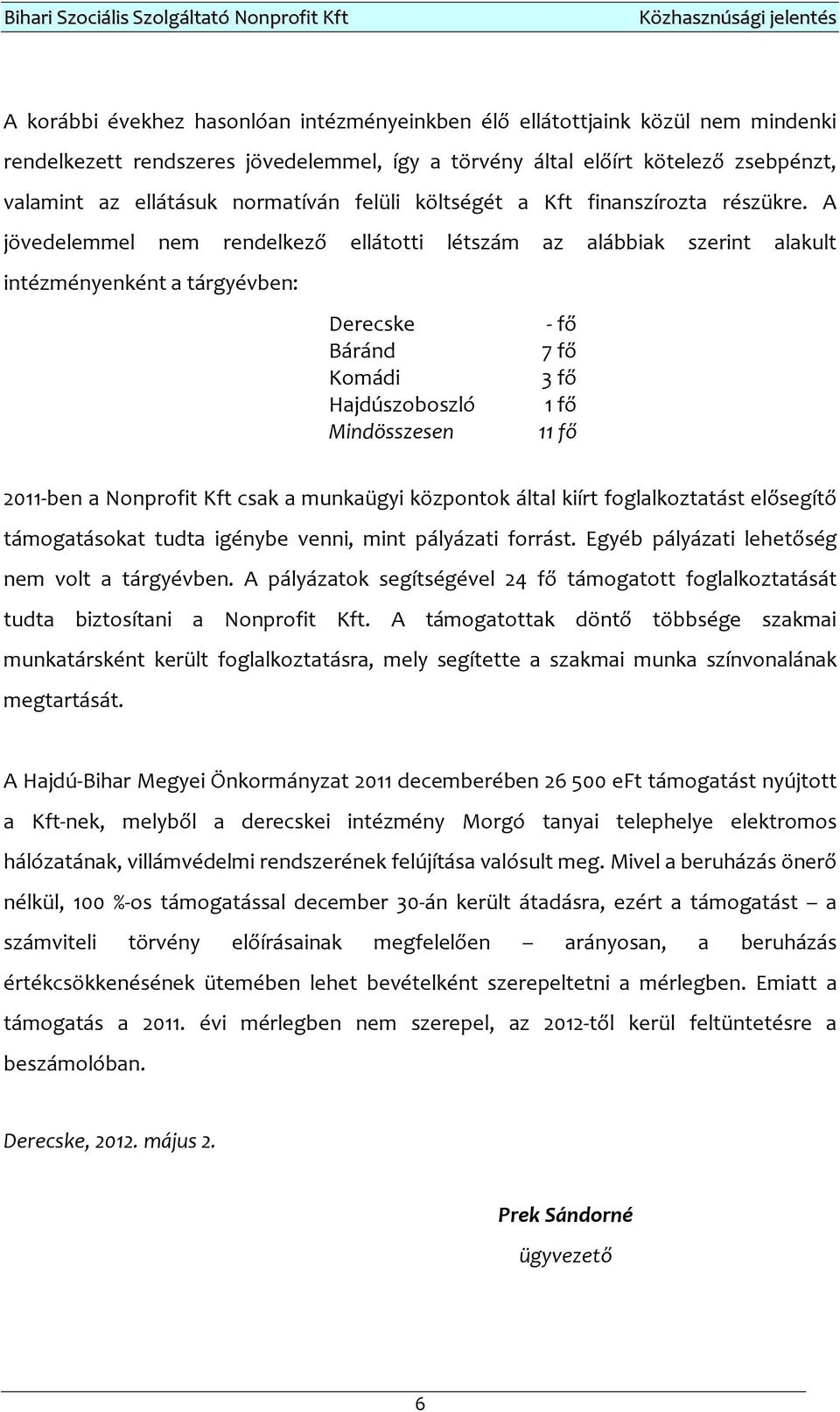 A jövedelemmel nem rendelkező ellátotti létszám az alábbiak szerint alakult intézményenként a tárgyévben: Derecske Báránd Komádi Hajdúszoboszló Mindösszesen - fő 7 fő 3 fő 1 fő 11 fő 2011-ben a