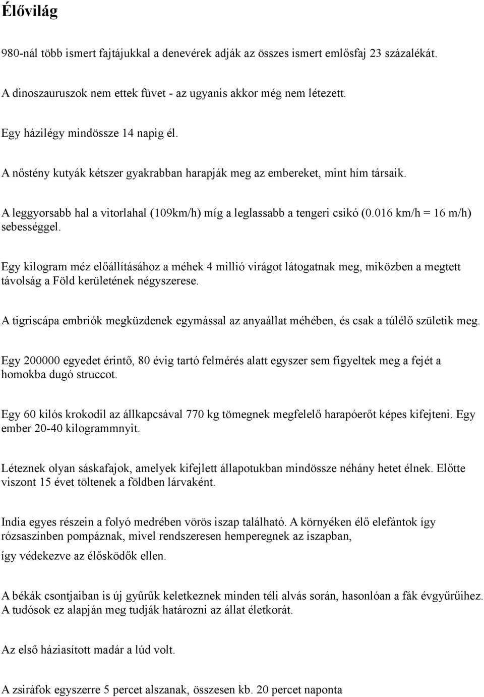 016 km/h = 16 m/h) sebességgel. Egy kilogram méz előállításához a méhek 4 millió virágot látogatnak meg, miközben a megtett távolság a Föld kerületének négyszerese.