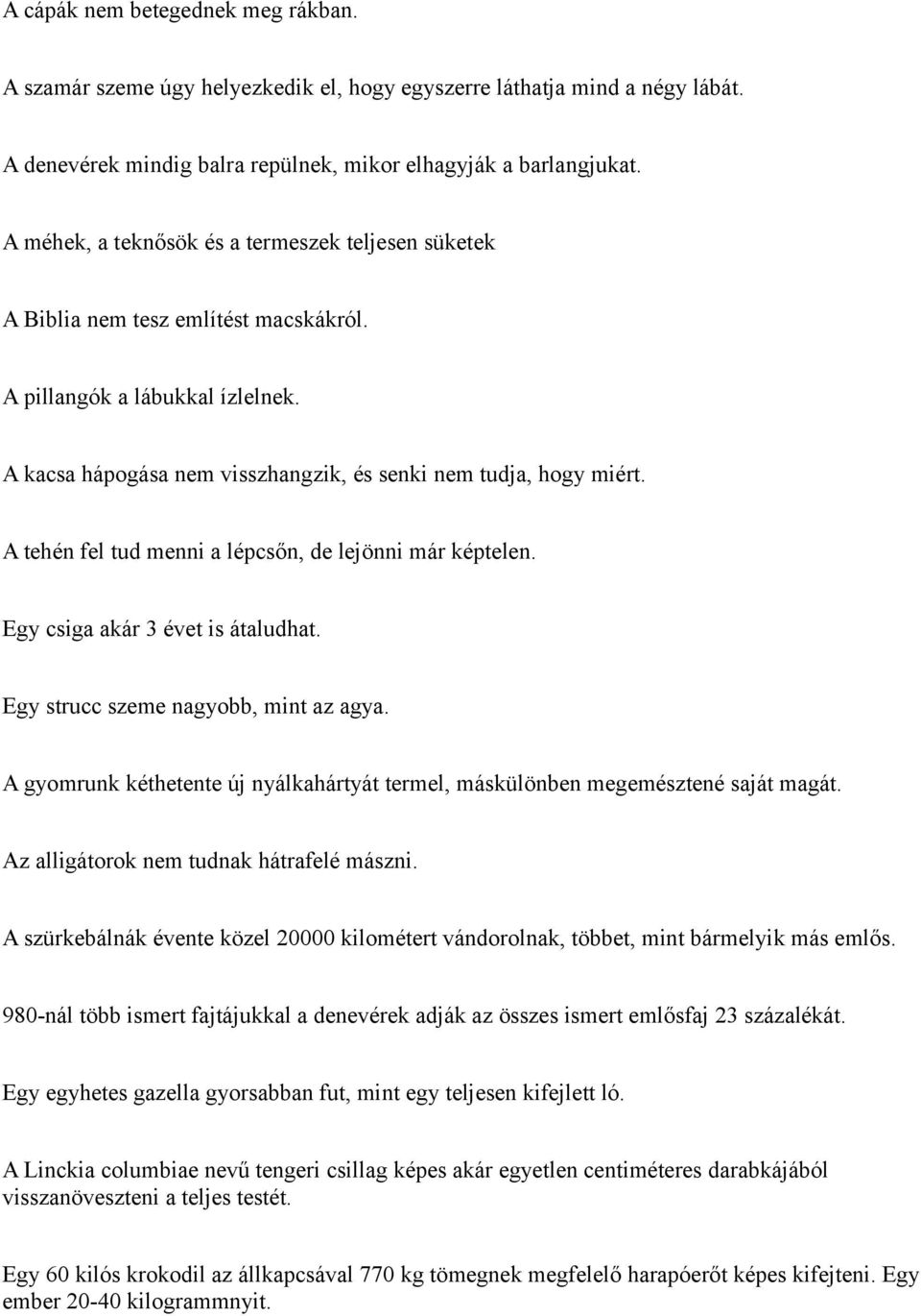 A tehén fel tud menni a lépcsőn, de lejönni már képtelen. Egy csiga akár 3 évet is átaludhat. Egy strucc szeme nagyobb, mint az agya.