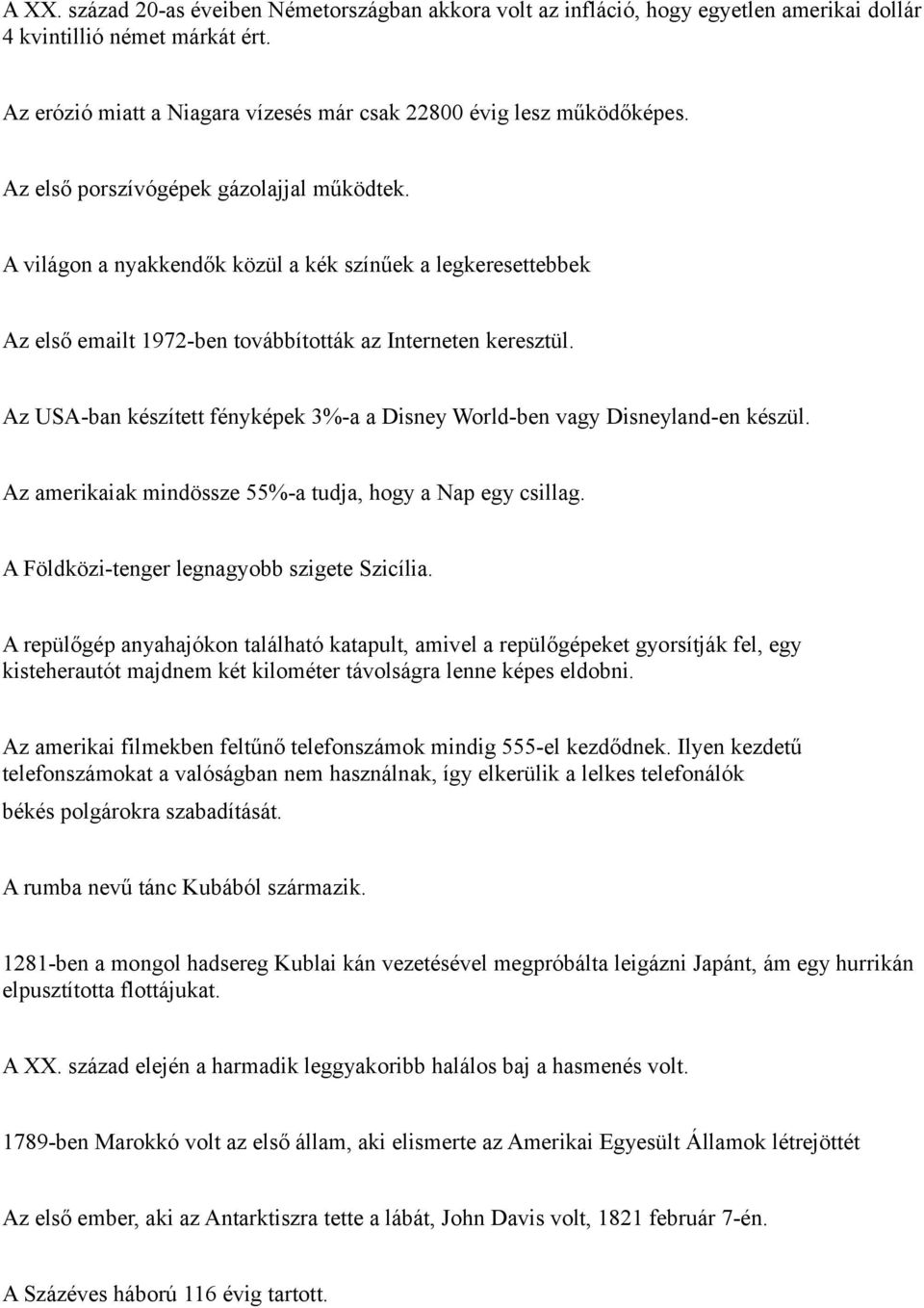 Az USA-ban készített fényképek 3%-a a Disney World-ben vagy Disneyland-en készül. Az amerikaiak mindössze 55%-a tudja, hogy a Nap egy csillag. A Földközi-tenger legnagyobb szigete Szicília.