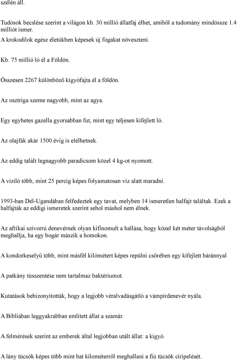 Az olajfák akár 1500 évig is elélhetnek. Az eddig talált legnagyobb paradicsom közel 4 kg-ot nyomott. A viziló több, mint 25 percig képes folyamatosan víz alatt maradni.