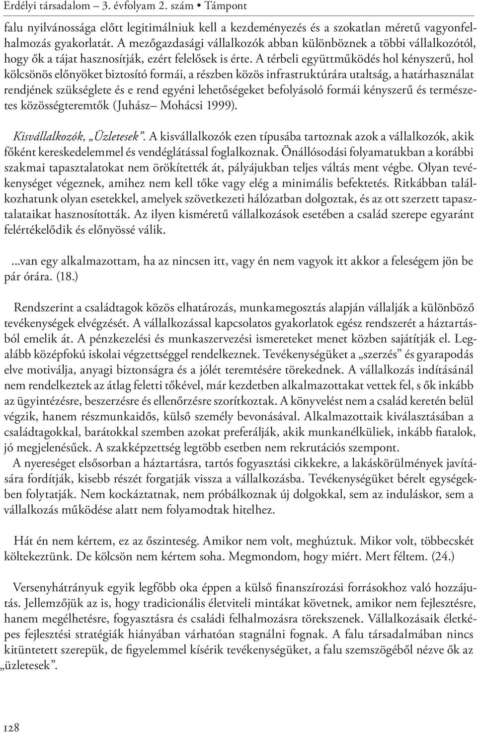 A térbeli együttműködés hol kényszerű, hol kölcsönös előnyöket biztosító formái, a részben közös infrastruktúrára utaltság, a határhasználat rendjének szükséglete és e rend egyéni lehetőségeket