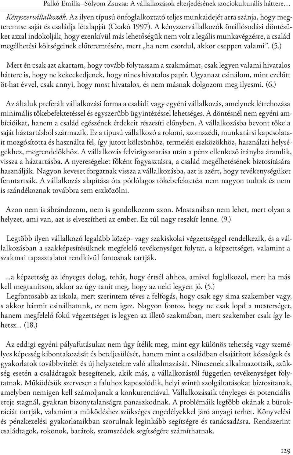 A kényszervállalkozók önállósodási döntésüket azzal indokolják, hogy ezenkívül más lehetőségük nem volt a legális munkavégzésre, a család megélhetési költségeinek előteremtésére, mert ha nem csordul,