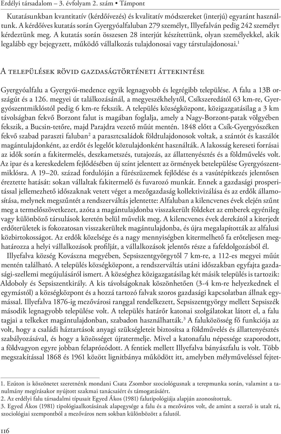 A kutatás során összesen 28 interjút készítettünk, olyan személyekkel, akik legalább egy bejegyzett, működő vállalkozás tulajdonosai vagy társtulajdonosai.