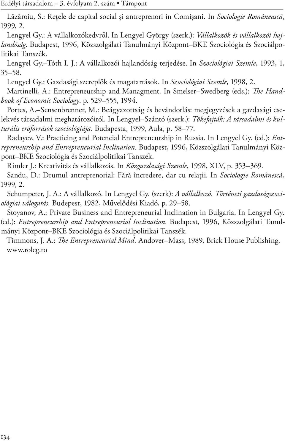 : A vállalkozói hajlandóság terjedése. In Szociológiai Szemle, 1993, 1, 35 58. Lengyel Gy.: Gazdasági szereplők és magatartások. In Szociológiai Szemle, 1998, 2. Martinelli, A.