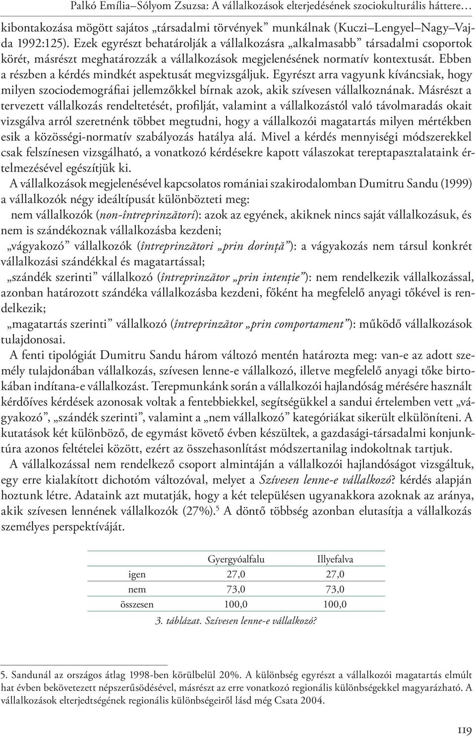 Ebben a részben a kérdés mindkét aspektusát megvizsgáljuk. Egyrészt arra vagyunk kíváncsiak, hogy milyen szociodemográfiai jellemzőkkel bírnak azok, akik szívesen vállalkoznának.