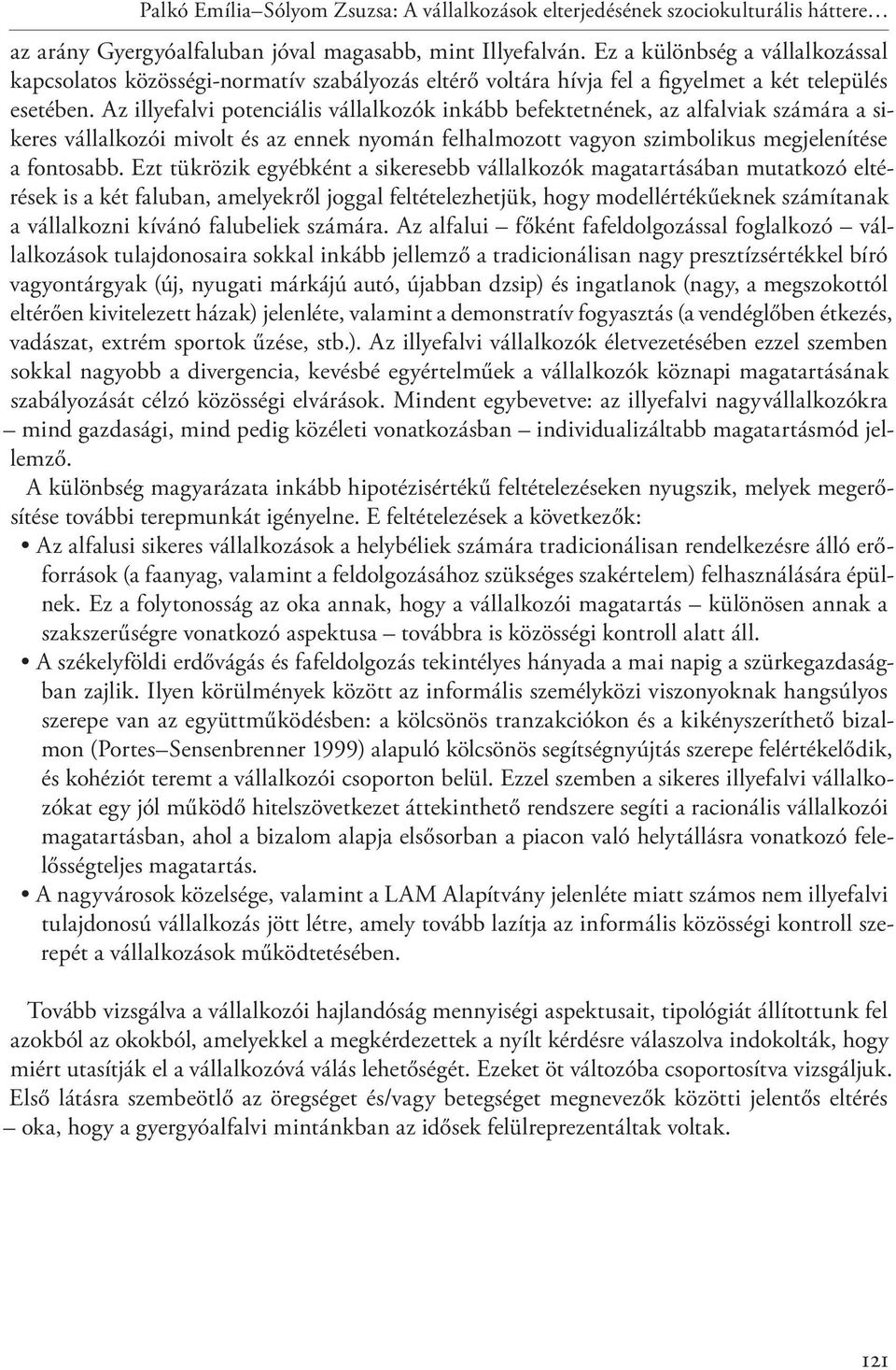 Az illyefalvi potenciális vállalkozók inkább befektetnének, az alfalviak számára a sikeres vállalkozói mivolt és az ennek nyomán felhalmozott vagyon szimbolikus megjelenítése a fontosabb.