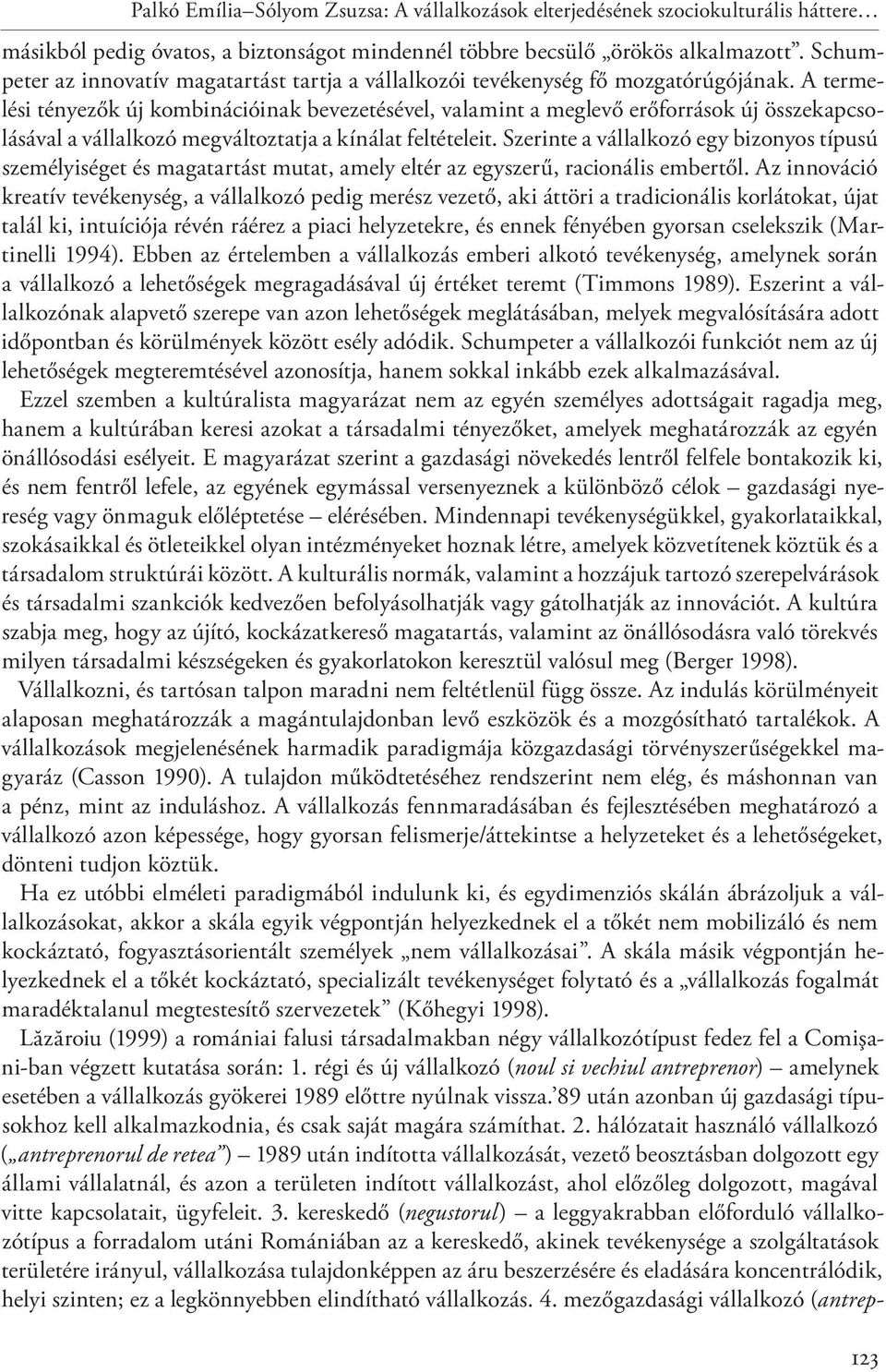 A termelési tényezők új kombinációinak bevezetésével, valamint a meglevő erőforrások új összekapcsolásával a vállalkozó megváltoztatja a kínálat feltételeit.