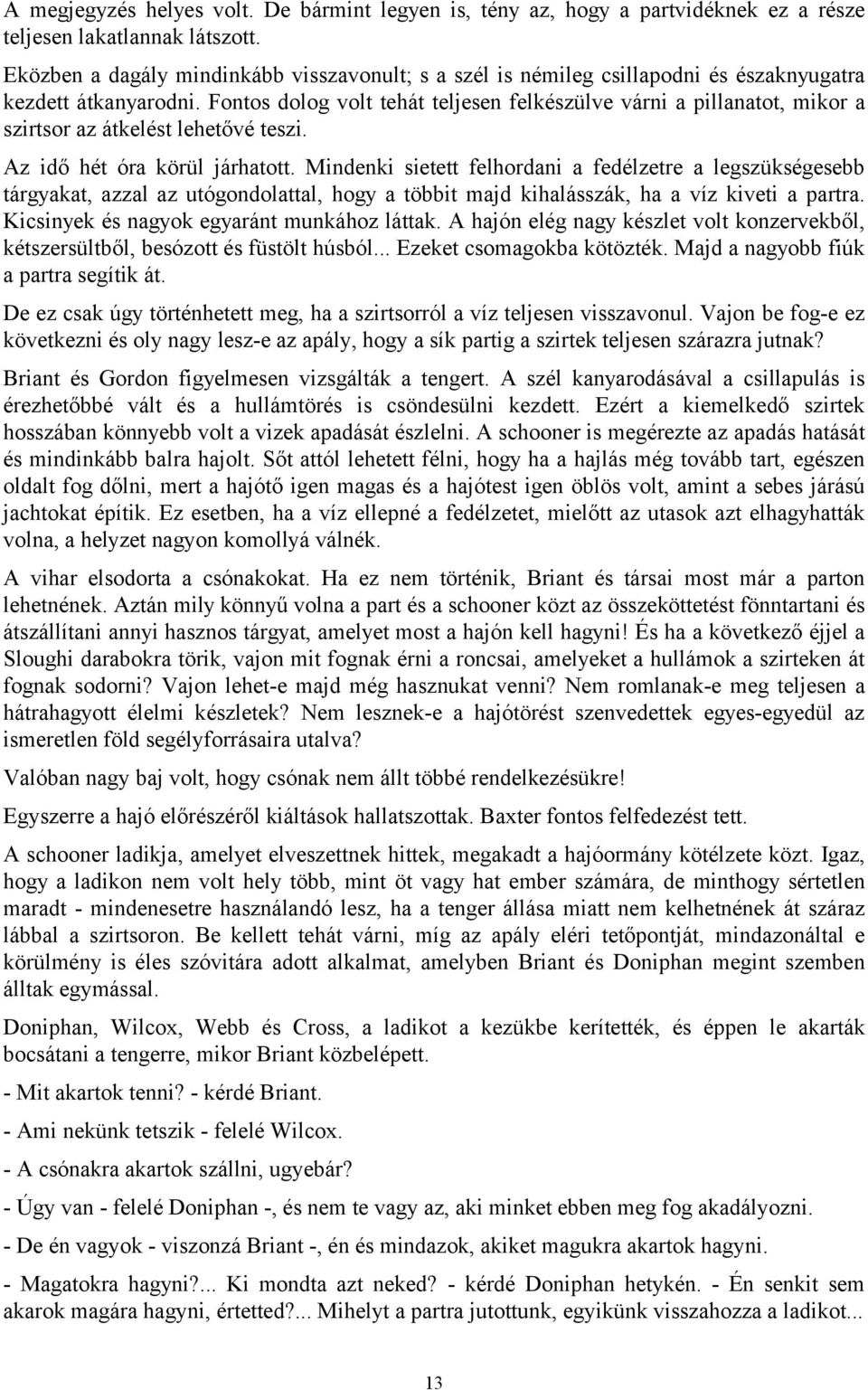 Fontos dolog volt tehát teljesen felkészülve várni a pillanatot, mikor a szirtsor az átkelést lehetővé teszi. Az idő hét óra körül járhatott.