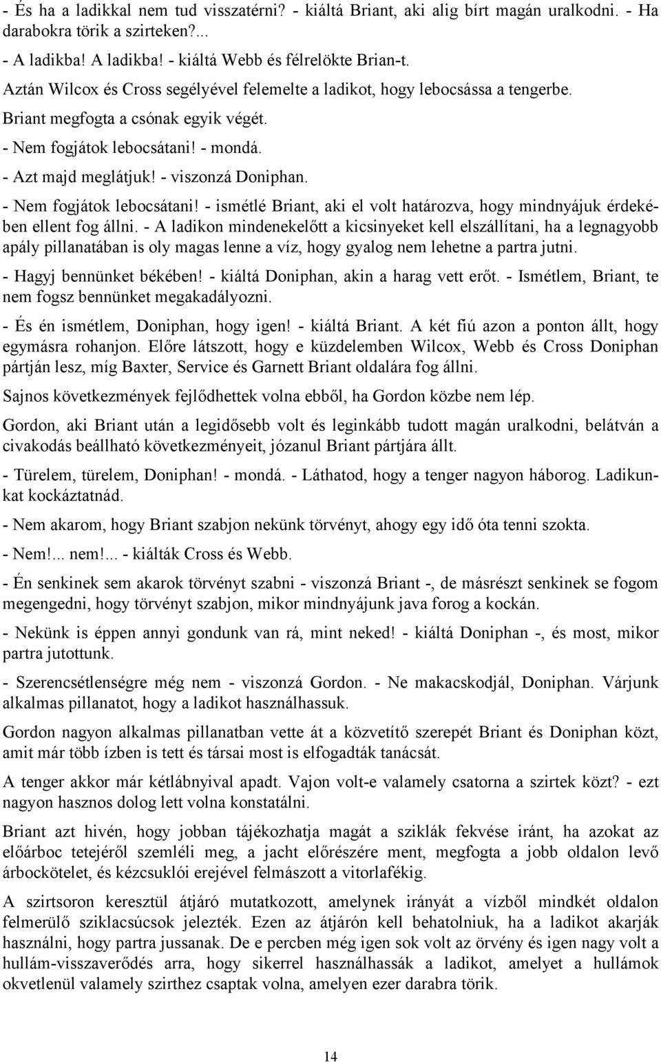 - Nem fogjátok lebocsátani! - ismétlé Briant, aki el volt határozva, hogy mindnyájuk érdekében ellent fog állni.