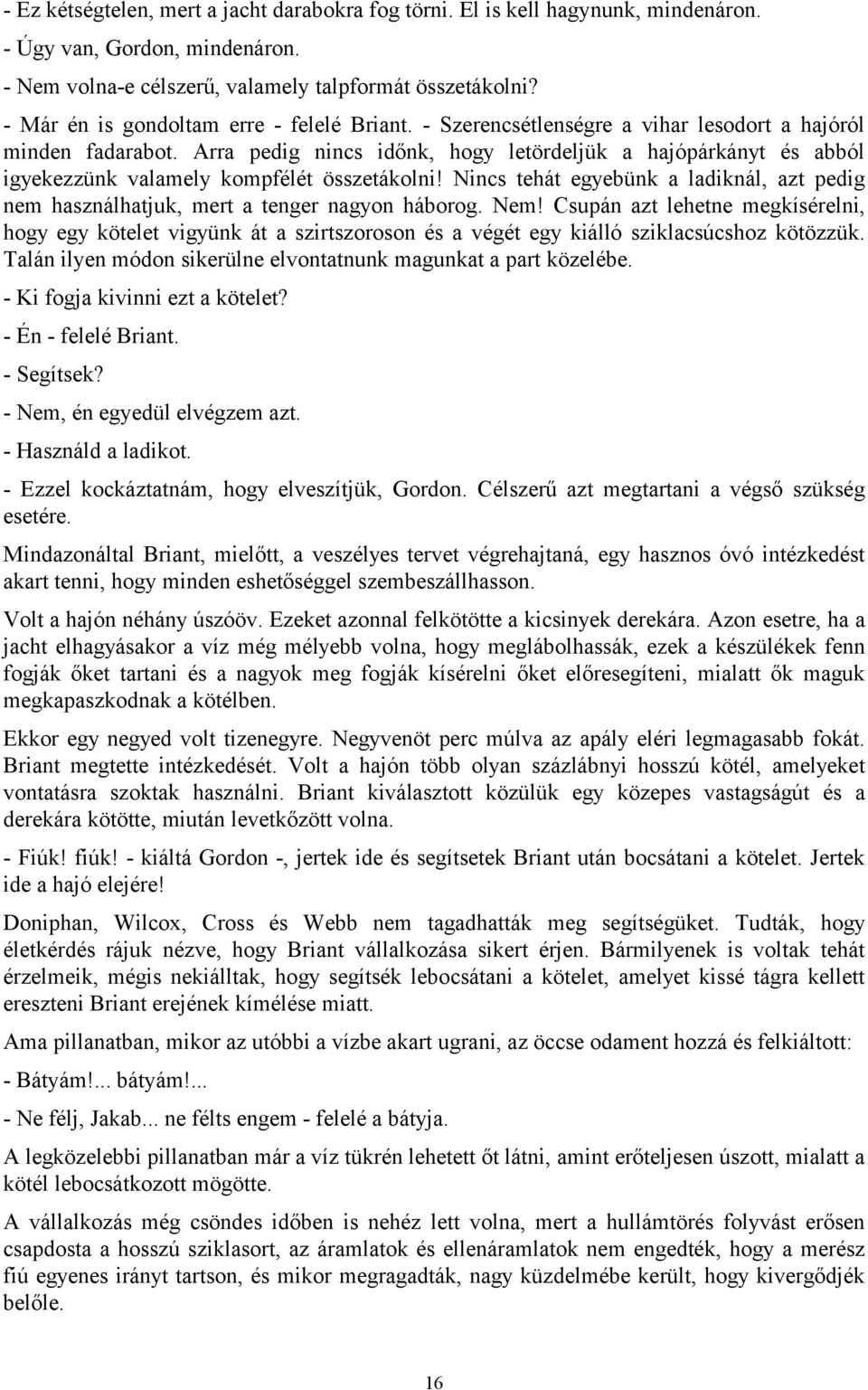 Arra pedig nincs időnk, hogy letördeljük a hajópárkányt és abból igyekezzünk valamely kompfélét összetákolni!