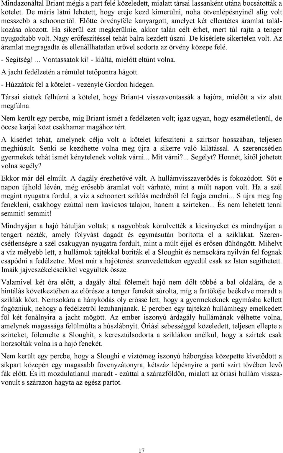 Ha sikerül ezt megkerülnie, akkor talán célt érhet, mert túl rajta a tenger nyugodtabb volt. Nagy erőfeszítéssel tehát balra kezdett úszni. De kísérlete sikertelen volt.