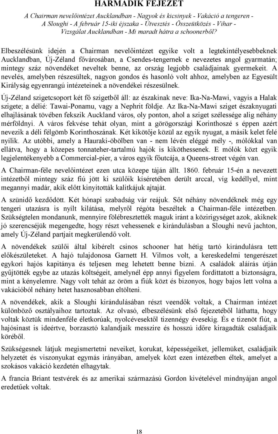 Elbeszélésünk idején a Chairman nevelőintézet egyike volt a legtekintélyesebbeknek Aucklandban, Új-Zéland fővárosában, a Csendes-tengernek e nevezetes angol gyarmatán; mintegy száz növendéket